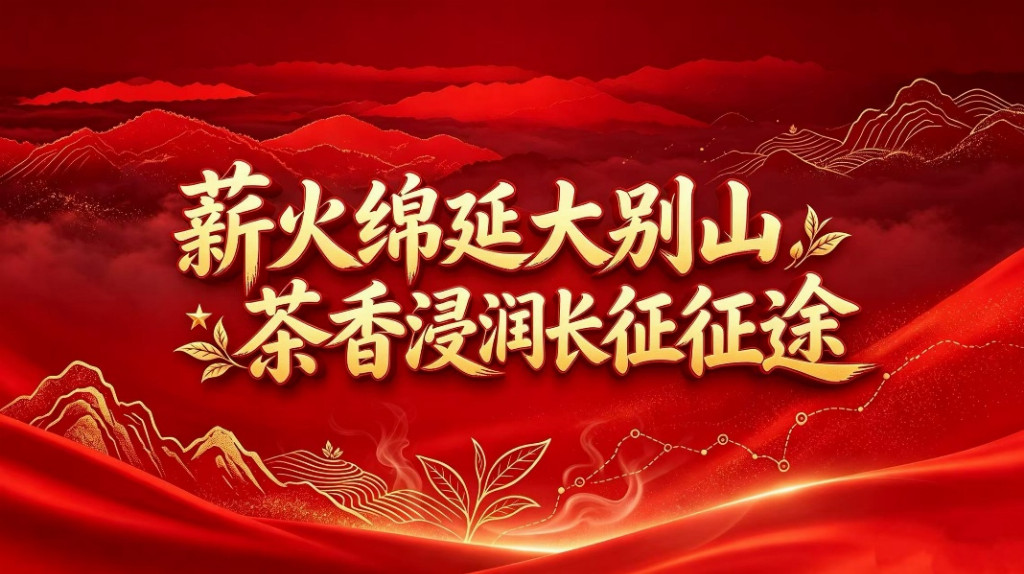 薪火绵延大别山，茶香浸润长征途——人工智